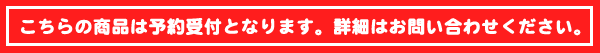 こちらの商品は予約受付となります。詳細はお問い合わせください。